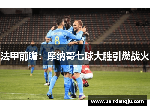 法甲前瞻：摩纳哥七球大胜引燃战火