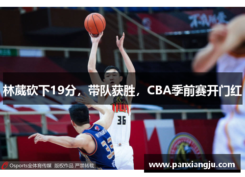 林葳砍下19分，带队获胜，CBA季前赛开门红